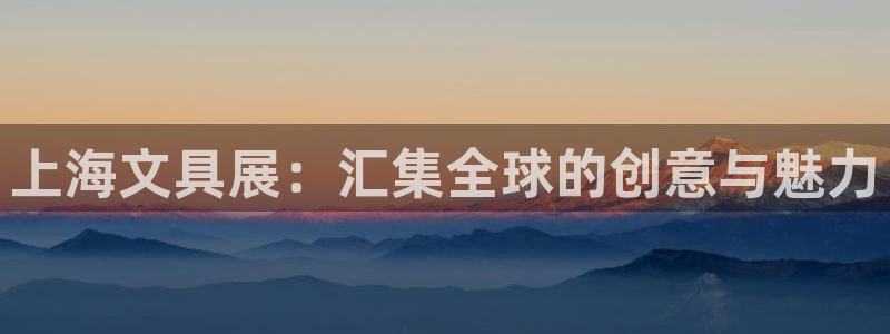 AG九游会登陆网址：上海文具展：汇集全球