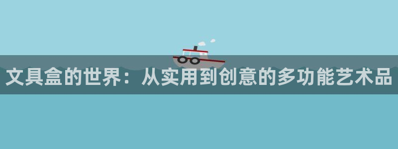 九游会登录网：文具盒的世界：从实用到创意