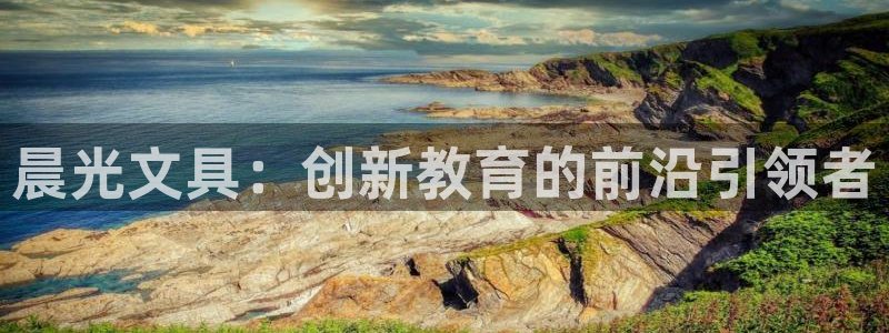 九游会体育网页：晨光文具：创新教育的前沿