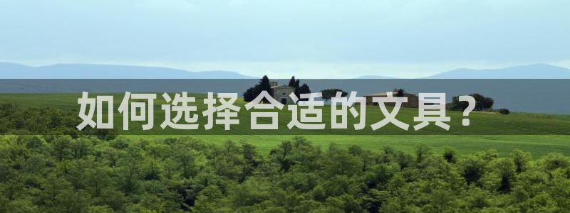 九游会官网首页登录：如何选择合适的文具？