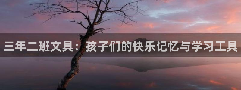 九游会体彩：三年二班文具：孩子们的快乐记