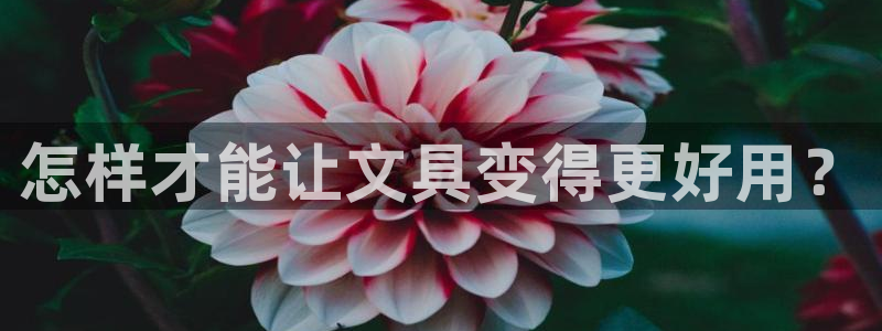 菲律宾九游会：怎样才能让文具变得更好用？