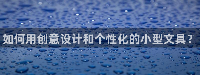 九游会usdt：如何用创意设计和个性化的